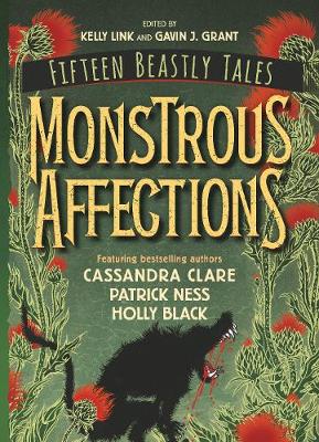 Monstrous Affections: An anthology of beastly tales featuring bestselling authors Cassandra Clare,  Patrick Ness and Holly Black