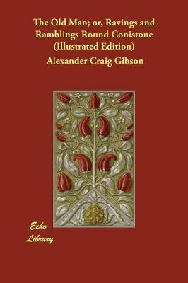 Old Man; or, Ravings and Ramblings Round Conistone (Illustrated Edition) Reprint of an Earlier ed.