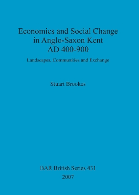 Economics and social change in Anglo-Saxon Kent, AD 400-900: Landscapes, Communities and Exchange