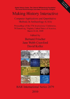 Making History Interactive. Computer Applications and Quantitative Methods  in Archaeology (CAA). Proceedings of the 37th International Conference Will: Proceedings of the 37 th International Conference, Williamsburg, Virginia,  United States of America, March 22-26, 2009