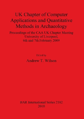 UK Chapter of Computer Applications and Quantitative Methods in Archæology: Proceedings of the CAA UK Chapter Meeting University of Liverpool, 6th and  7th February 2009