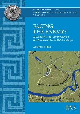 Facing the Enemy?: A GIS Study of 1st Century Roman Fortifications in the Scottish Landscape