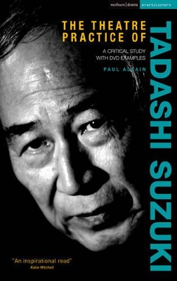 Theatre Practice of Tadashi Suzuki: A critical study with video examples