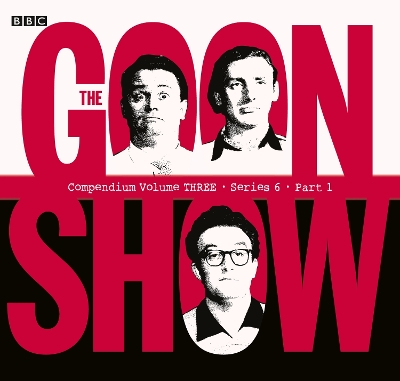 Goon Show Compendium Volume Three: Series 6, Part 1: Episodes from the classic BBC radio comedy series
