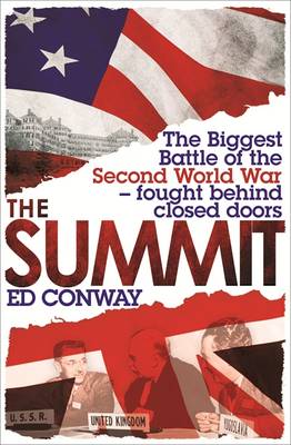 Summit: The Biggest Battle of the Second World War - Fought Behind Closed Doors