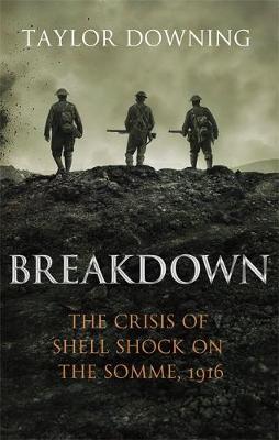 Breakdown: The Crisis of Shell Shock on the Somme