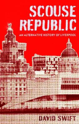 Scouse Republic: An Alternative History of Liverpool