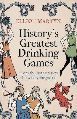 History's Greatest Drinking Games: From the Notorious to the Wisely Forgotten
