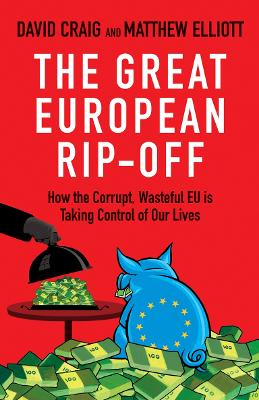 Great European Rip-off: How the Corrupt, Wasteful EU is Taking Control of Our Lives