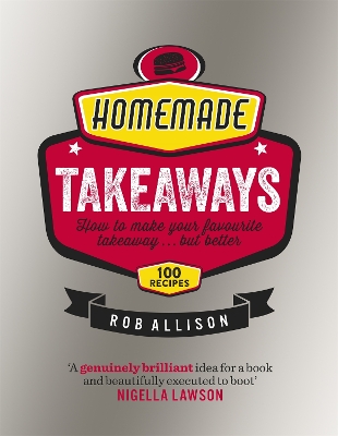 Homemade Takeaways: How to Make Your Favourite Takeaway . . . But Better