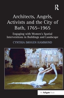 Architects, Angels, Activists and the City of Bath, 17651965: Engaging with Women's Spatial Interventions in Buildings and Landscape