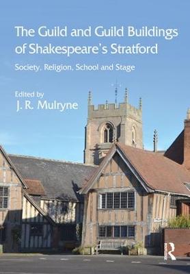 Guild and Guild Buildings of Shakespeare's Stratford: Society, Religion, School and Stage