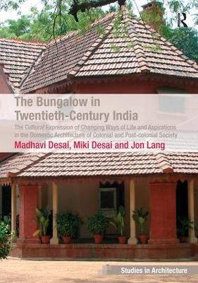 Bungalow in Twentieth-Century India: The Cultural Expression of Changing Ways of Life and Aspirations in the  Domestic Architecture of Colonial and Post-colonial Society