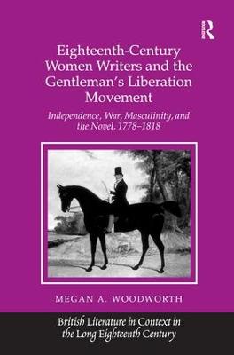 Eighteenth-Century Women Writers and the Gentleman's Liberation Movement: Independence, War, Masculinity, and the Novel, 17781818