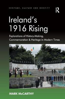 Ireland's 1916 Rising: Explorations of History-Making, Commemoration & Heritage in Modern Times
