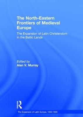 North-Eastern Frontiers of Medieval Europe: The Expansion of Latin Christendom in the Baltic Lands