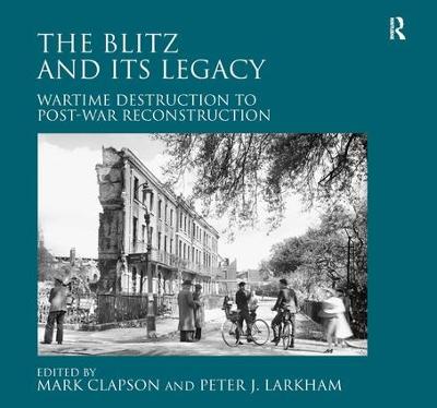 Blitz and its Legacy: Wartime Destruction to Post-War Reconstruction