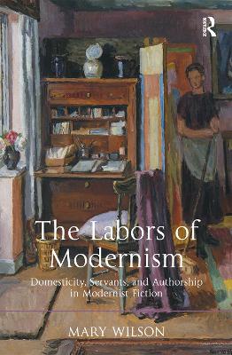 Labors of Modernism: Domesticity, Servants, and Authorship in Modernist Fiction