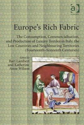 Europe's Rich Fabric: The Consumption, Commercialisation, and Production of Luxury Textiles in  Italy, the Low Countries and Neighbouring Territories (Fourteenth-Sixteenth Centuries)