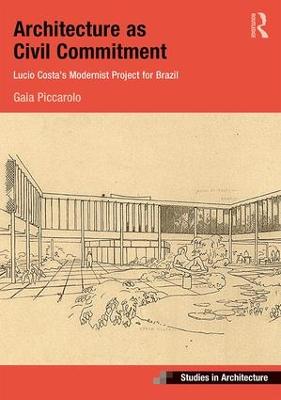 Architecture as Civil Commitment: Lucio Costa's Modernist Project for Brazil: Lucio Costas Modernist Project for Brazil