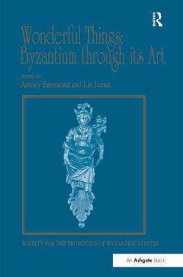 Wonderful Things: Byzantium through its Art: Papers from the 42nd Spring Symposium of Byzantine Studies, London, 20-22  March 2009