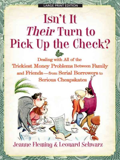 Isn't It Their Turn to Pick Up the Check?: Dealing with All of the Trickiest Money Problems Between Family and Friends  - From Serial Borrowers to Serious Cheapskates Large type / large print edition
