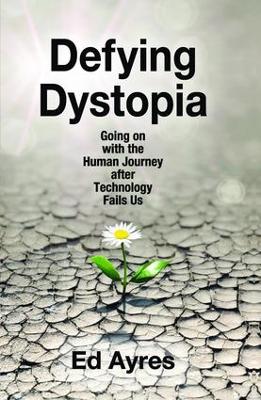 Defying Dystopia: Going on with the Human Journey After Technology Fails Us