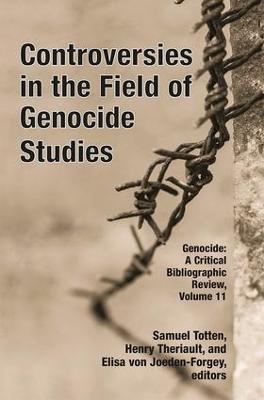 Controversies in the Field of Genocide Studies: Genocide: A Critcial Bibliographic Review, Volume 11