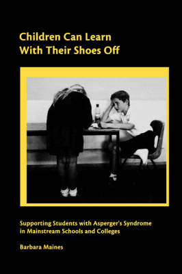 Children Can Learn With Their Shoes Off: Supporting Students with Aspergers Syndrome in Mainstream Schools and  Colleges