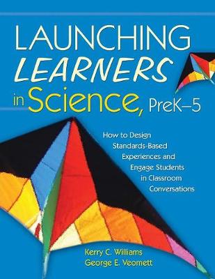 Launching Learners in Science, PreK-5: How to Design Standards-Based Experiences and Engage Students in Classroom  Conversations