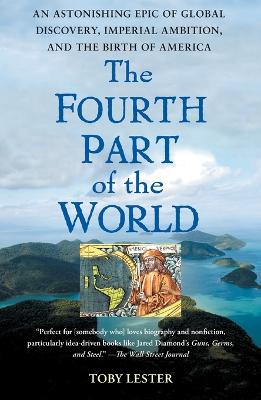 Fourth Part of the World: An Astonishing Epic of Global Discovery, Imperial Ambition, and the Birth of  America