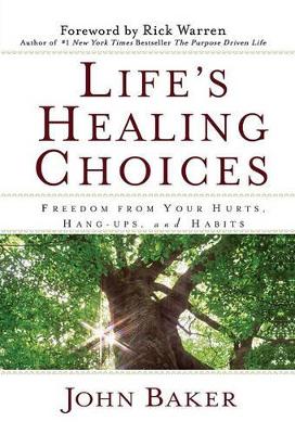 Life's Healing Choices: Freedom from Your Hurts, Hang-ups and Habits : Freedom from Your Hurts, Hang-ups, and Habits