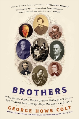 Brothers: What the van Goghs, Booths, Marxes, Kelloggs--and Colts--Tell Us About How  Siblings Shape Our Lives and History