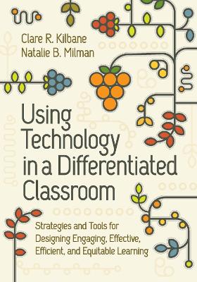 Using Technology in a Differentiated Classroom: Strategies and Tools for Designing Engaging, Effective, Efficient &  Equitable Learning
