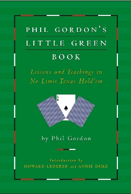 Phil Gordon's Little Green Book: Lessons and Teachings in No Limit Texas Hold'em