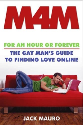 M4m: For an Hour or Forever - The Gay Man's Guide to Finding Love Online