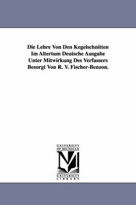 Die Lehre Von Den Kegelschnitten Im Altertum Deutsche Ausgabe Unter  Mitwirkung Des Verfassers Besorgt Von R. V. Fischer-Benzon.