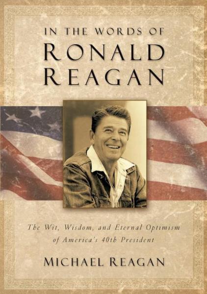 In the Words of Ronald Reagan: The Wit, Wisdom, and Eternal Optimism of America's 40th President