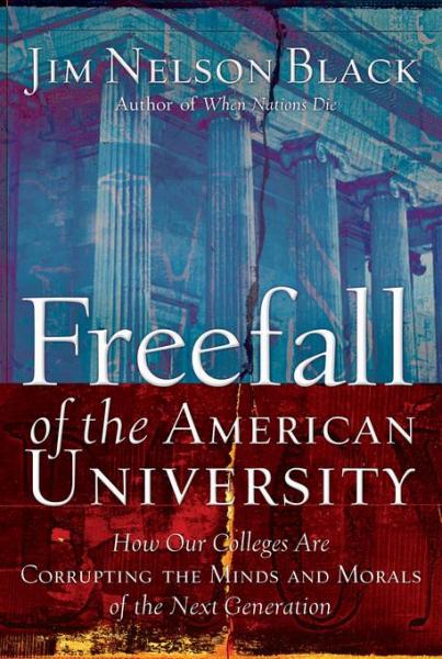 Freefall of the American University: How Our Colleges Are Corrupting the Minds and Morals of the Next Generation