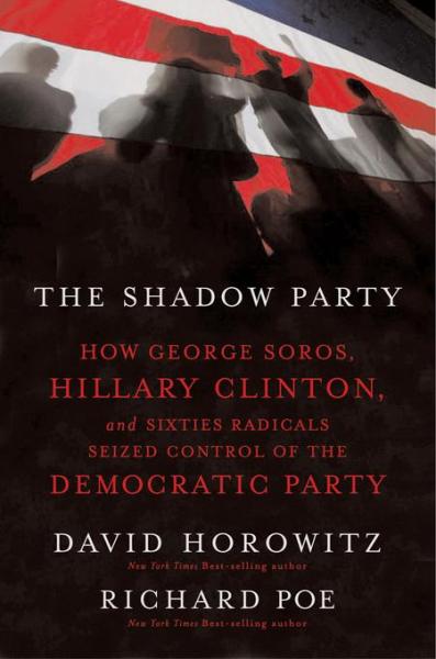 Shadow Party: How George Soros, Hillary Clinton, and Sixties Radicals Seized Control of the Democratic Party