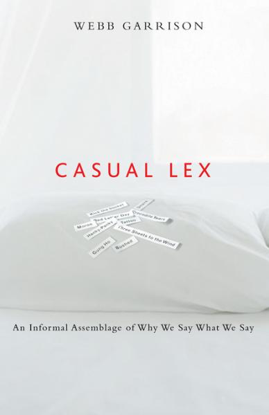 Casual Lex: An Informal Assemblage of Why We Say What We Say