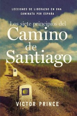 siete principios del Camino de Santiago: Lecciones de liderazgo en un caminata por España