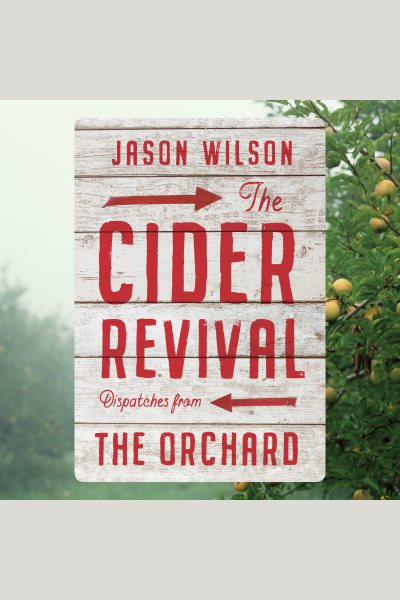 Cider Revival: Dispatches from the Orchard