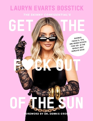 Skinny Confidentials Get the F*ck Out of the Sun: Routines, Products, Tips,  and Insider Secrets from 100plus of the World's Best Skincare Gurus