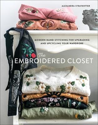 Embroidered Closet: Modern Hand-stitching for Upgrading and Upcycling Your Wardrobe