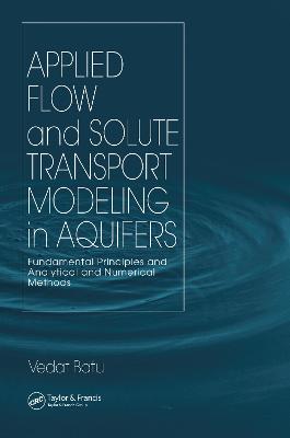 Applied Flow and Solute Transport Modeling in Aquifers: Fundamental Principles and Analytical and Numerical Methods