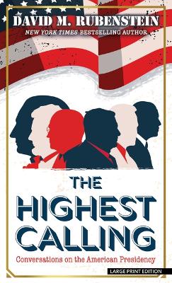 Highest Calling: Conversations on the American Presidency Large type / large print edition