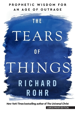 Tears of Things: Prophetic Wisdom for an Age of Outrage Large type / large print edition