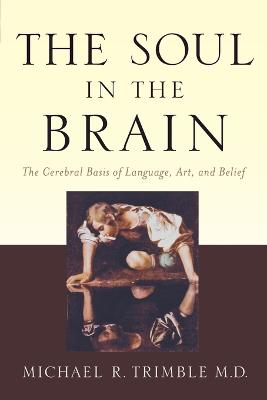 Soul in the Brain: The Cerebral Basis of Language, Art, and Belief