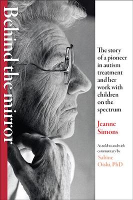 Behind the Mirror: The Story of a Pioneer in Autism Treatment and Her Work with Children on the  Spectrum